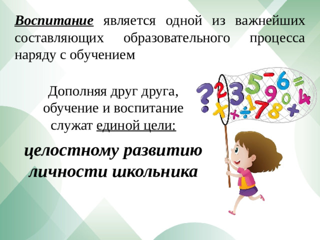 Воспитание  является одной из важнейших составляющих образовательного процесса наряду с обучением Дополняя друг друга, обучение и воспитание служат единой цели: целостному развитию личности школьника