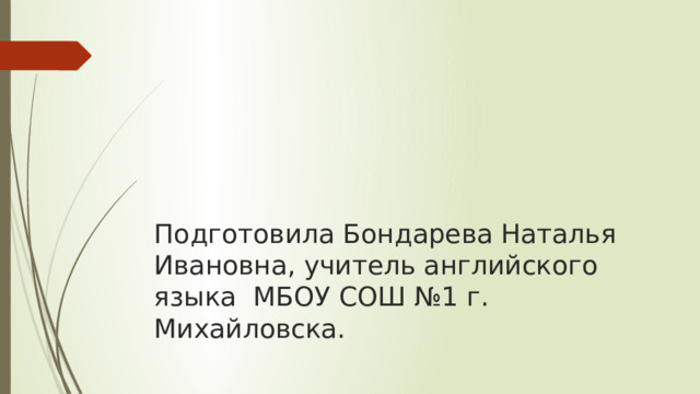 Подготовила Бондарева Наталья Ивановна, учитель английского языка МБОУ СОШ №1 г. Михайловска.