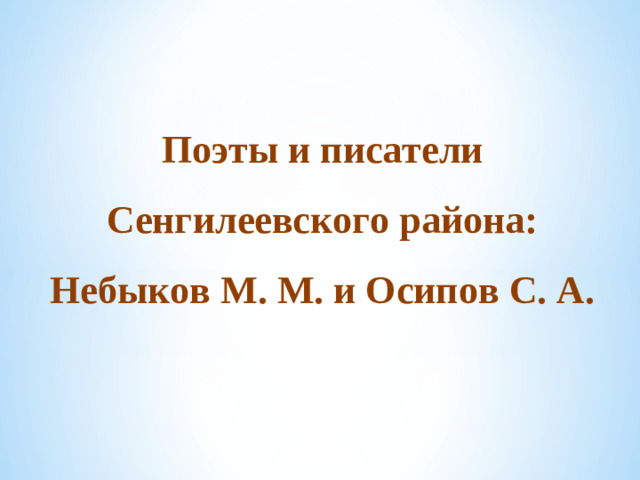 Поэты и писатели Сенгилеевского района: Небыков М. М. и Осипов С. А.
