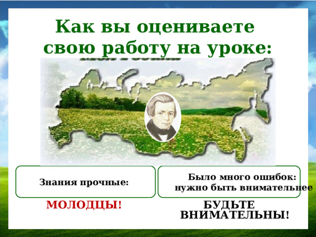 Как вы оцениваете свою работу на уроке: Было много ошибок: Знания прочные: нужно быть внимательнее БУДЬТЕ ВНИМАТЕЛЬНЫ! МОЛОДЦЫ!