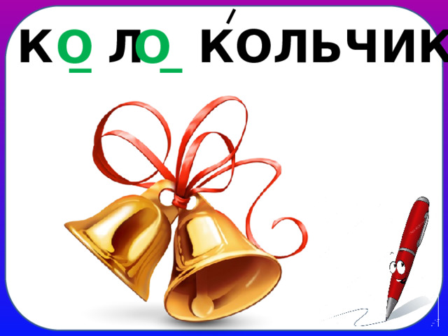 К _ Л _ КОЛЬЧИК О О