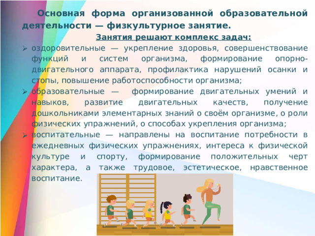 Основная форма организованной образовательной деятельности — физкультурное занятие.  Занятия решают комплекс задач: