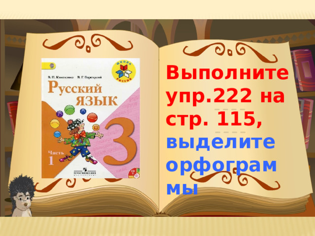 Выполните упр.222 на стр. 115, выделите орфограммы