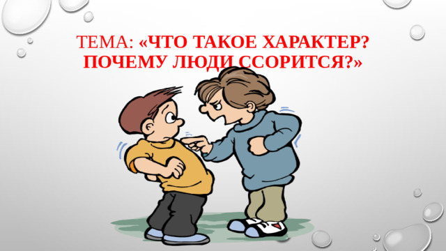 Тема: «Что такое характер? почему люди ссорится?»