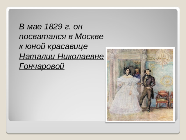 В мае 1829 г. он посватался в Москве к юной красавице Наталии Николаевне Гончаровой