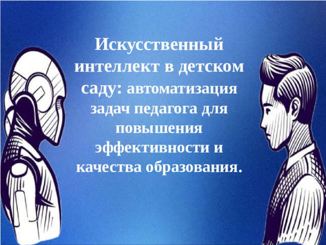 Искусственный интеллект в детском саду: автоматизация задач педагога для повышения эффективности и качества образования.