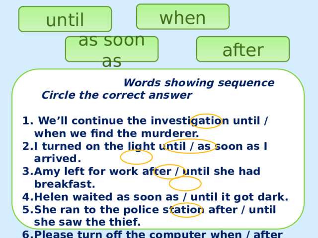 when until as soon as after  Words showing sequence  Circle the correct answer