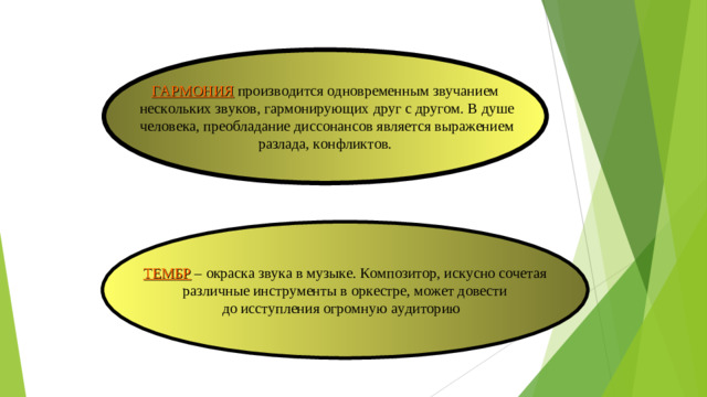 ГАРМОНИЯ производится одновременным звучанием  нескольких звуков, гармонирующих друг с другом. В душе  человека, преобладание диссонансов является выражением  разлада, конфликтов. ТЕМБР  – окраска звука в музыке. Композитор, искусно сочетая  различные инструменты в оркестре, может довести до исступления огромную аудиторию