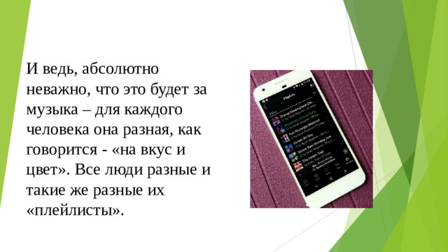 И ведь, абсолютно неважно, что это будет за музыка – для каждого человека она разная, как говорится - «на вкус и цвет». Все люди разные и такие же разные их «плейлисты».