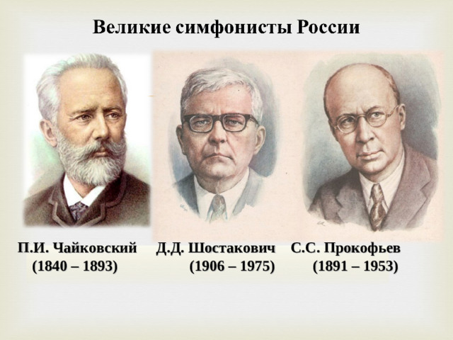 П.И. Чайковский Д.Д. Шостакович С.С. Прокофьев  (1840 – 1893) (1906 – 1975) (1891 – 1953)
