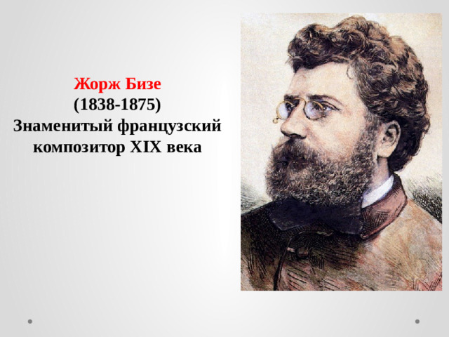 Жорж Бизе (1838-1875) Знаменитый французский композитор XIX века
