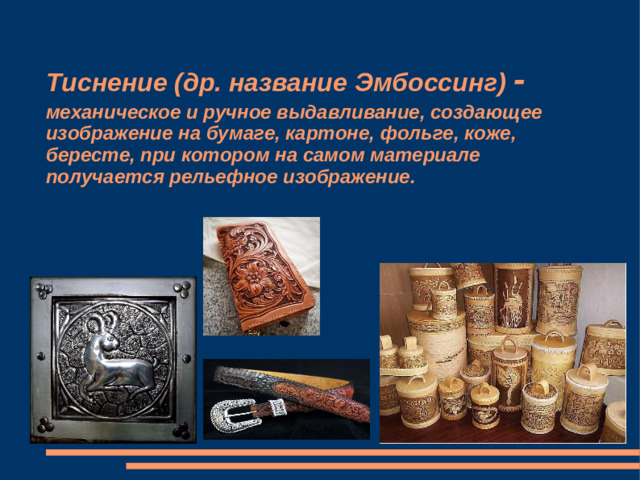 Тиснение (др. название Эмбоссинг) -  механическое и ручное выдавливание, создающее изображение на бумаге, картоне, фольге, коже, бересте, при котором на самом материале получается рельефное изображение.