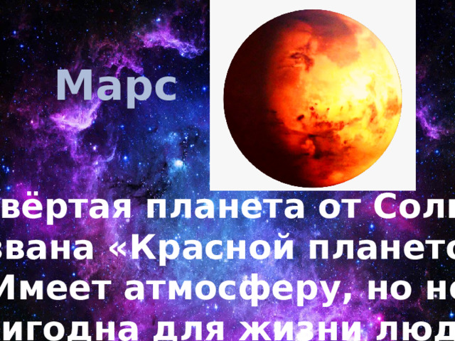 Марс Четвёртая планета от Солнца. Названа «Красной планетой».  Имеет атмосферу, но не пригодна для жизни людей