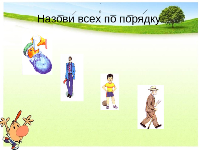 . 5  Назови всех по порядку