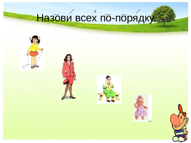 . 5  Назови всех по-порядку