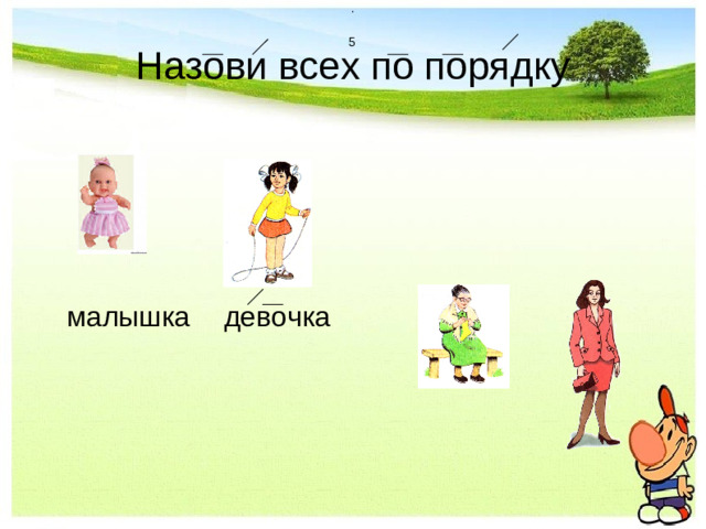 . 5  Назови всех по порядку  малышка   девочка