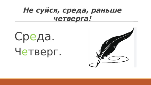 Не суйся, среда, раньше четверга! Ср е да. Ч е тверг.