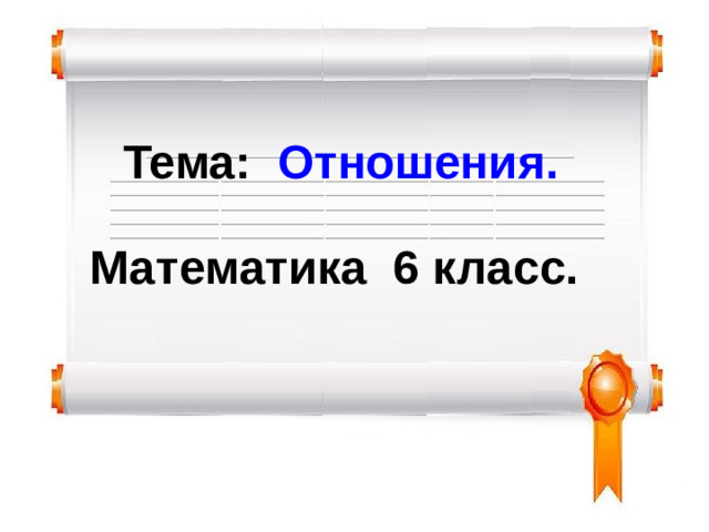 Тема: Отношения.  Математика 6 класс.