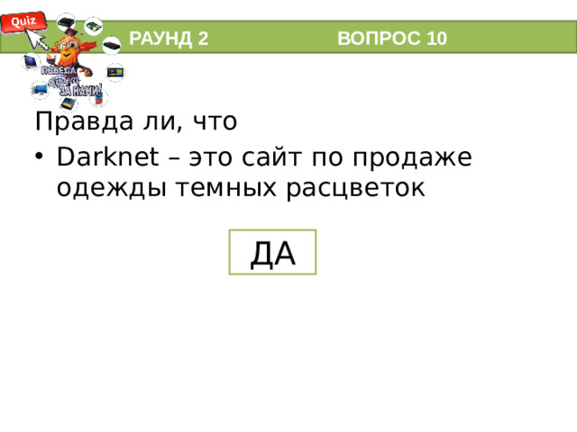 РАУНД 2 ВОПРОС 10 Правда ли, что Darknet – это сайт по продаже одежды темных расцветок ДА