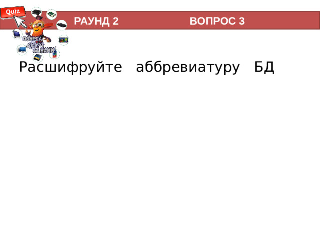 РАУНД 2 ВОПРОС 3 Расшифруйте аббревиатуру БД