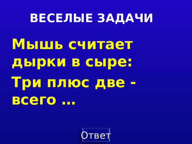 ВЕСЕЛЫЕ ЗАДАЧИ Мышь считает дырки в сыре: Три плюс две - всего …