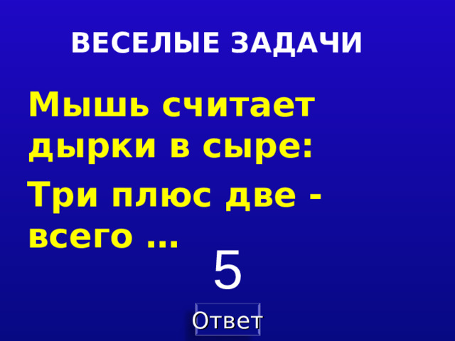 ВЕСЕЛЫЕ ЗАДАЧИ Мышь считает дырки в сыре: Три плюс две - всего … 5
