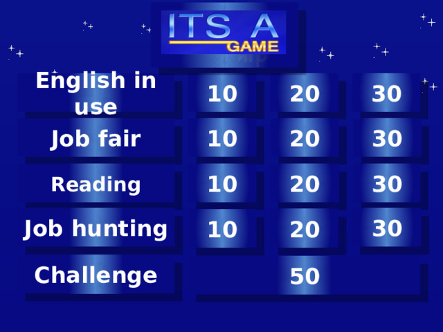 10 20  30 English in use Job fair 10 20 30 Reading 20 30 10 Job hunting 30 20 10 Автор шаблона Салиш С.С., учитель начальных классов СШ №53 г. Актобе. Challenge 50