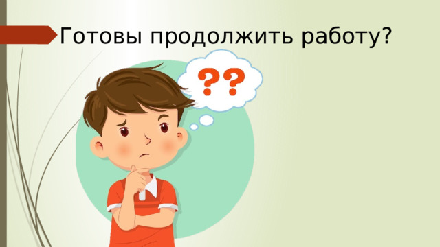 Готовы продолжить работу?