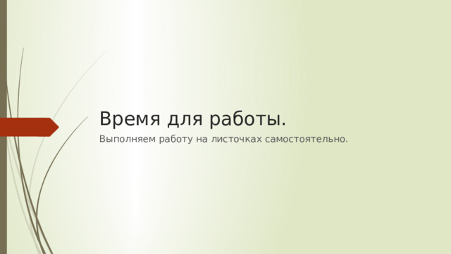 Время для работы. Выполняем работу на листочках самостоятельно.