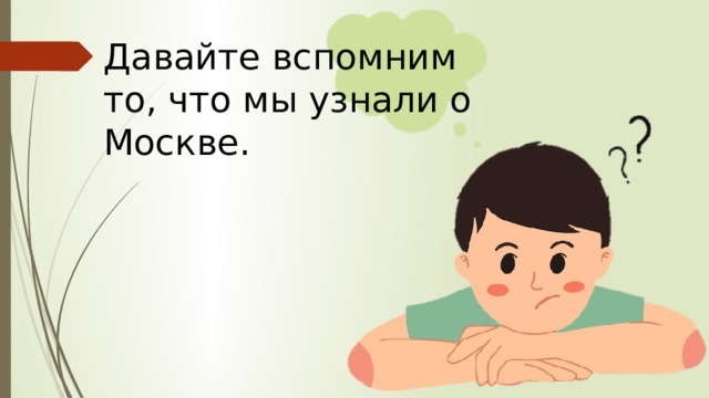 Давайте вспомним то, что мы узнали о Москве.