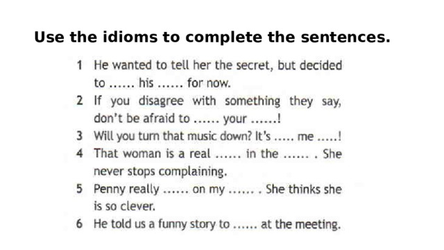 Use the idioms to complete the sentences.