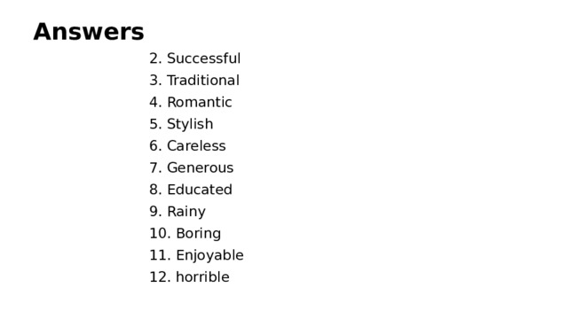 Answers 2. Successful 3. Traditional 4. Romantic 5. Stylish 6. Careless 7. Generous 8. Educated 9. Rainy 10. Boring 11. Enjoyable 12. horrible