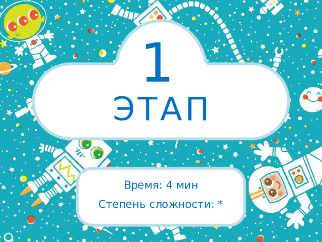 1 ЭТАП Время: 4 мин Степень сложности: *