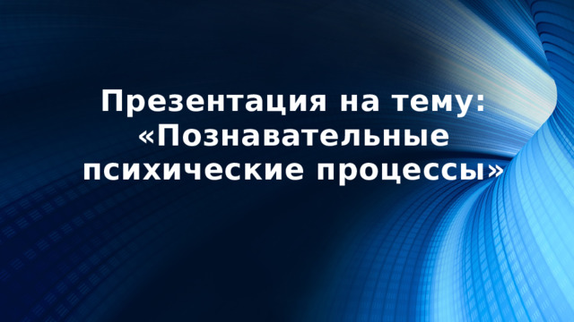 Презентация на тему: «Познавательные психические процессы»