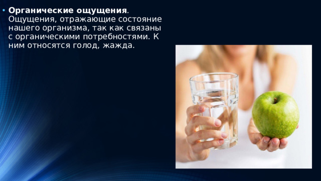 Органические ощущения . Ощущения, отражающие состояние нашего организма, так как связаны с органическими потребностями. К ним относятся голод, жажда.