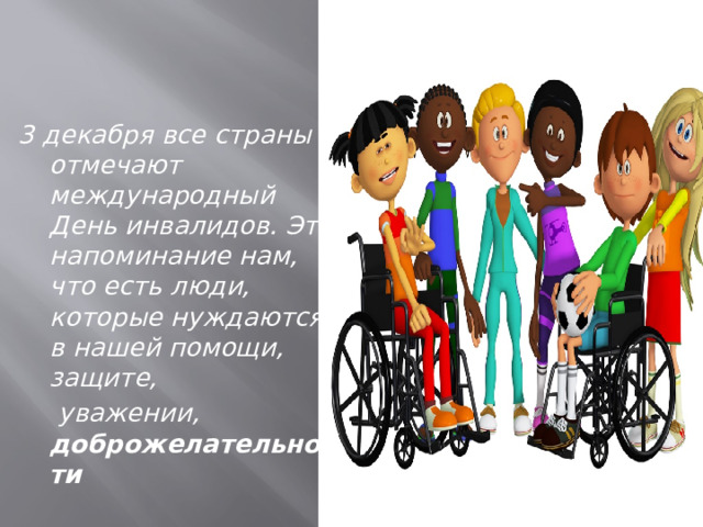 3 декабря все страны отмечают международный День инвалидов. Это напоминание нам, что есть люди, которые нуждаются в нашей помощи, защите,  уважении, доброжелательности