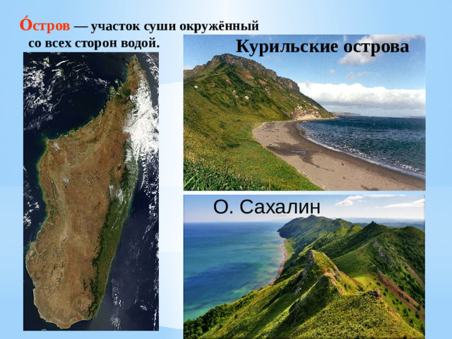 О́стров  — участок суши окружённый со всех сторон водой. Курильские острова О. Сахалин