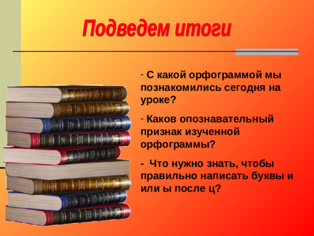 С какой орфограммой мы познакомились сегодня на уроке?  Каков опознавательный признак изученной орфограммы?