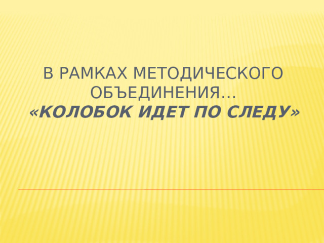 В рамках методического объединения…  «Колобок идет по следу»
