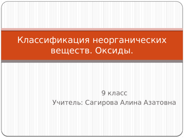 Классификация неорганических веществ. Оксиды. 9 класс Учитель: Сагирова Алина Азатовна
