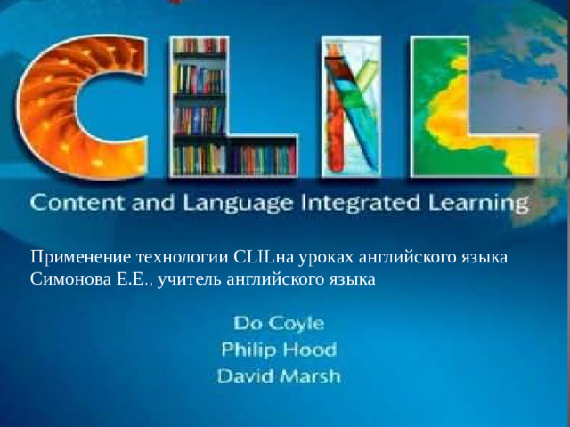 Применение технологии CLILна уроках английского языка Симонова Е.Е ., учитель английского языка