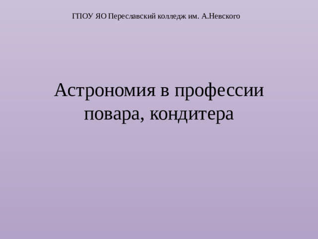 ГПОУ ЯО Переславский колледж им. А.Невского Астрономия в профессии повара, кондитера