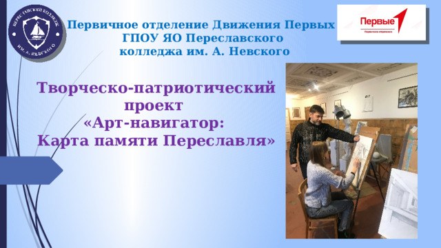 Первичное отделение Движения Первых  ГПОУ ЯО Переславского  колледжа им. А. Невского Творческо-патриотический проект «Арт-навигатор: Карта памяти Переславля»