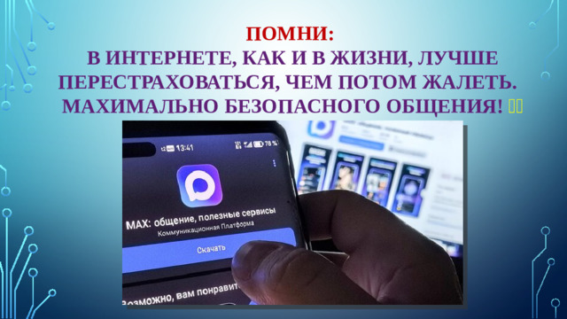 Помни:  в интернете, как и в жизни, лучше перестраховаться, чем потом жалеть.  MAXимально безопасного общения! 💬✨