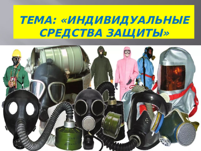 Тема: «Индивидуальные средства защиты»