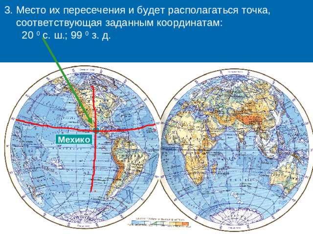 3. Место их пересечения и будет располагаться точка, соответствующая заданным координатам:  20 0 с. ш.; 99 0 з. д. Мехико