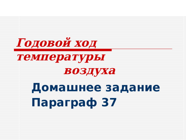 Годовой ход температуры  воздуха Домашнее задание Параграф 37