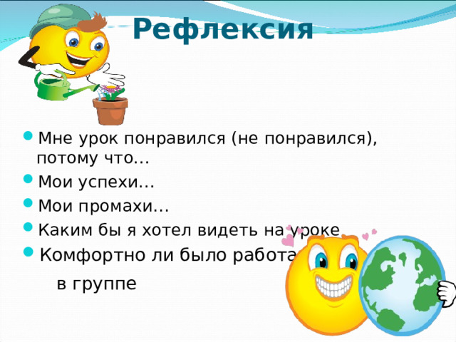 Рефлексия   Мне урок понравился (не понравился), потому что… Мои успехи… Мои промахи… Каким бы я хотел видеть на уроке Комфортно ли было работать  в группе