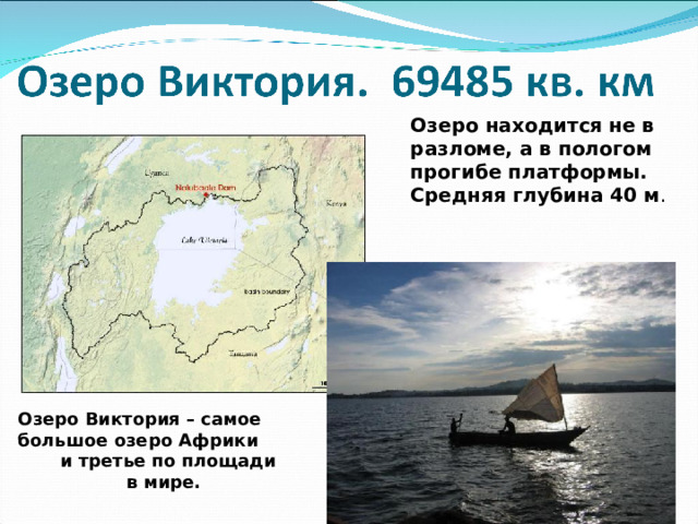 Озеро находится не в разломе, а в пологом прогибе платформы. Средняя глубина 40 м . Озеро Виктория – самое большое озеро Африки и третье по площади в мире.