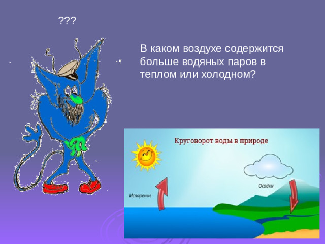 ??? В каком воздухе содержится больше водяных паров в теплом или холодном?